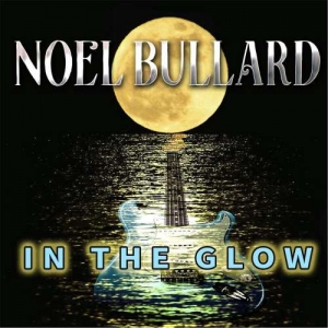 Noel Bullard - In The Glow (2017) Album Info