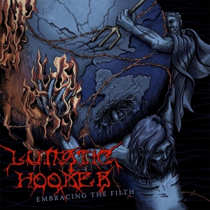 Lunatic Hooker - Embracing The Filth (2017) Album Info
