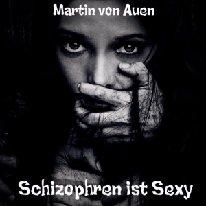 Martin Von Auen - Schizophren Ist Sexy (2017) Album Info