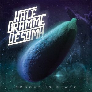 Half Gramme of Soma  Groove is Black (2017) Album Info