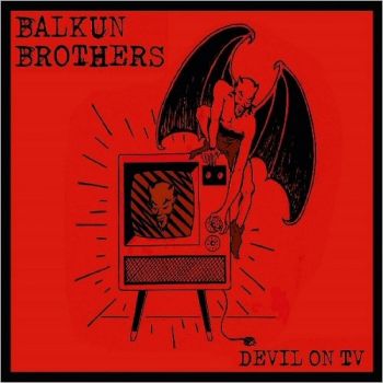 Balkun Brothers - Devil On TV (2017) Album Info