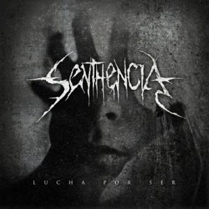 Senthencia  Lucha Por Ser (2017) Album Info
