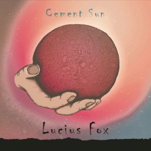 Lucius Fox  Cement Sun (2017) Album Info