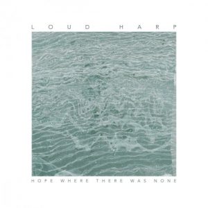 Loud Harp  Hope Where There Was None (2017) Album Info