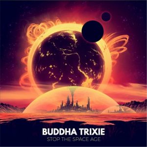 Buddha Trixie  Stop the Space Age (2017) Album Info
