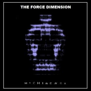 The Force Dimension  Machine Sex (2017) Album Info
