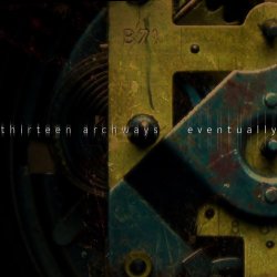 Thirteen Archways  Eventually (2017) Album Info
