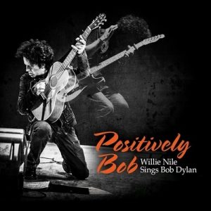 Willie Nile  Positively Bob: Willie Nile Sings Bob Dylan (2017) Album Info