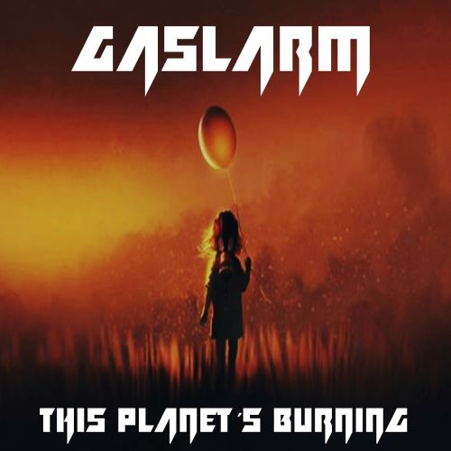 Gaslarm - This Planet&#180;s Burning (2017) Album Info