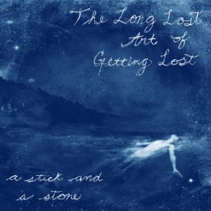 A Stick and a Stone  The Long Lost Art of Getting Lost (2017) Album Info
