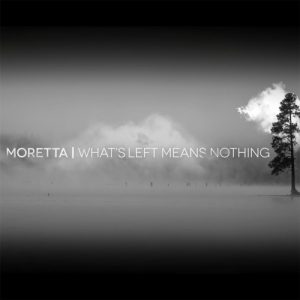 Moretta  Whats Left Means Nothing (2017) Album Info