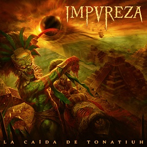 Impureza - La ca&#237;da de Tonatiuh (2017) Album Info
