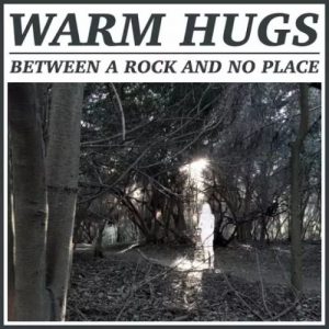 Warm Hugs  Between a Rock and No Place (2017) Album Info