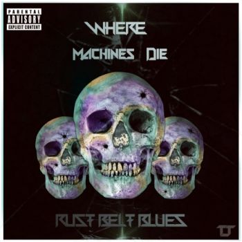 Where Machines Die - Rust Belt Blues (2017) Album Info