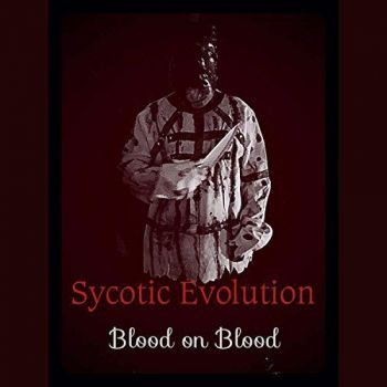 Sycotic Evolution - Blood On Blood (2017) Album Info