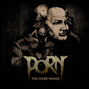 Porn  The Ogre Inside (2017) Album Info