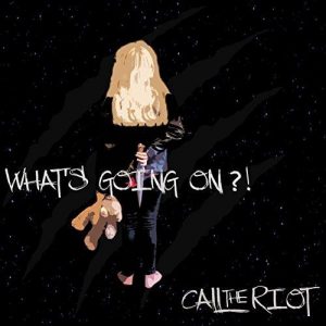 Call The Riot – What’s Going On (2017)