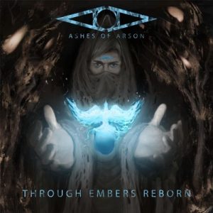 Ashes Of Arson  Through Embers Reborn (2017)