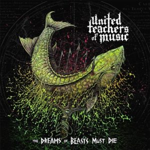 United Teachers of Music  The Dreams of Beasts Must Die (2017) Album Info