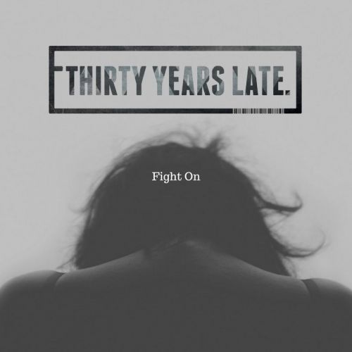 Thirty Years Late - Fight On (2017) Album Info