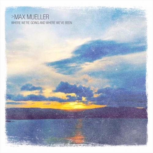 Max Mueller - Where We're Going and Where We've Been (2017) Album Info