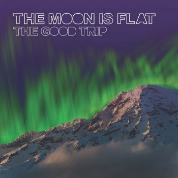 The Moon Is Flat - The Good Trip (2017) Album Info