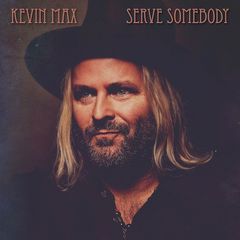 Kevin Max (of DC Talk)  Serve Somebody (2017) Album Info