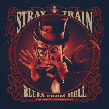 Stray Train - Blues From Hell. The Legend Of The Courageous Five (2017)