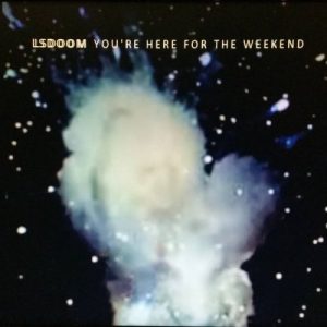 LSDOOM  Youre Here For The Weekend (2017)