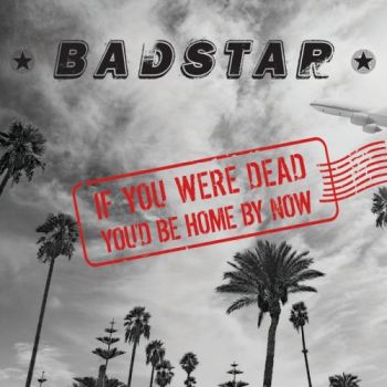 Badstar - If You Were Dead You'd Be Home By Now (2017)
