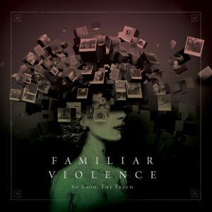 So Soon, The Truth  Familiar Violence (2017) Album Info