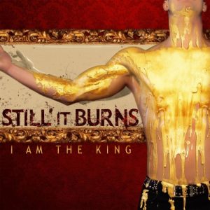 Still It Burns  I Am the King (2017)