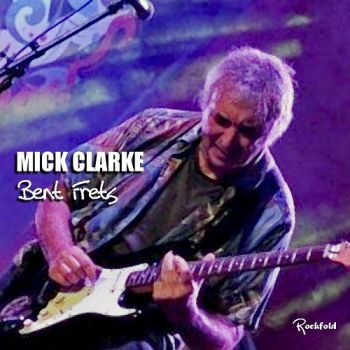 Mick Clarke - Bent Frets (2018) Album Info