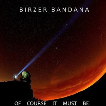 Birzer Bandana - Of Course It Must Be (2018) Album Info