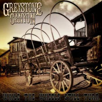 Greystone Canyon - While The Wheels Still Turn (2018) Album Info