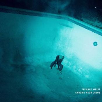 Teenage Wrist - Chrome Neon Jesus (2018) Album Info