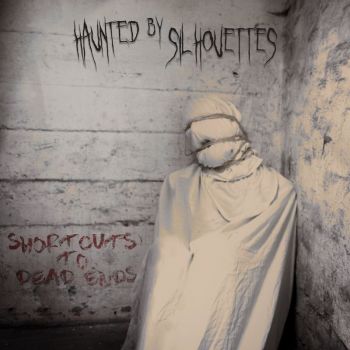 Haunted By Silhouettes - Shortcuts To Dead Ends (2018)