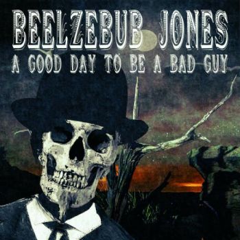 Beelzebub Jones - A Good Day To Be A Bad Guy (2018) Album Info