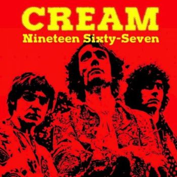 Cream - Nineteen Sixty-Seven (2018) Album Info