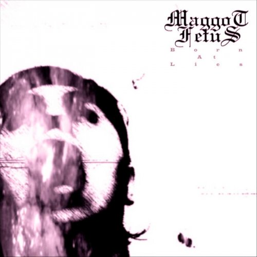 Maggot Fetus - Born At Lies (2018) Album Info