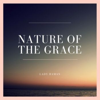 Lady Haman - Nature Of The Grace (2018) Album Info