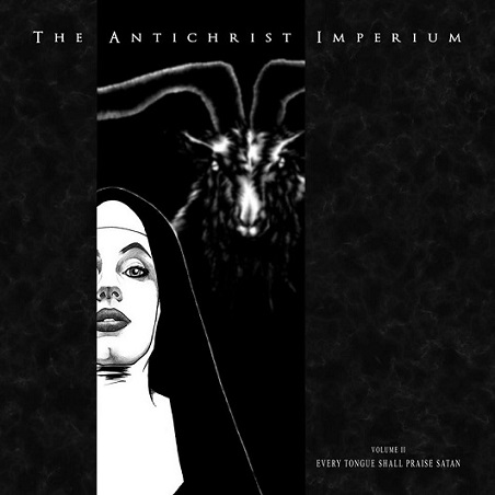 The Antichrist Imperium - Volume II Every Tongue Shall Praise Satan (2018) Album Info