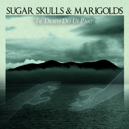 Sugar Skulls & Marigolds - 'Til Death Do Us Part (2018) Album Info