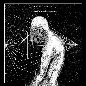 Body Void - I Live Inside A Burning House (2018)