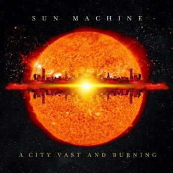 Sun Machine - A City Vast And Burning (2018)