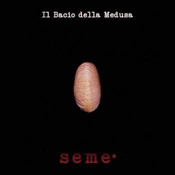 Il Bacio Della Medusa - Seme* (2018) Album Info