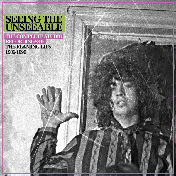 The Flaming Lips - Seeing The Unseeable: The Complete Studio Recordings Of The Flaming Lips 1986-1990 (2018)