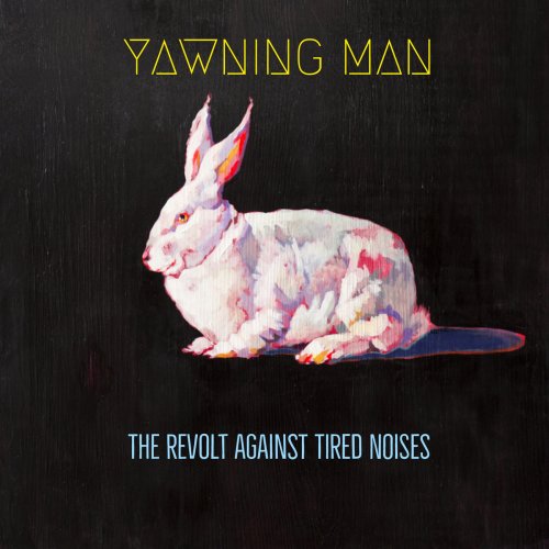 Yawning Man - The Revolt Against Tired Noises (2018) Album Info