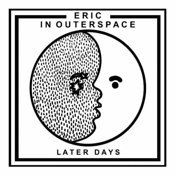 Eric In Outerspace - Later Days (2018)