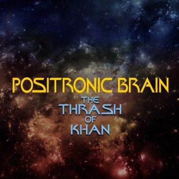 Positronic Brain - The Thrash Of Khan (2018)